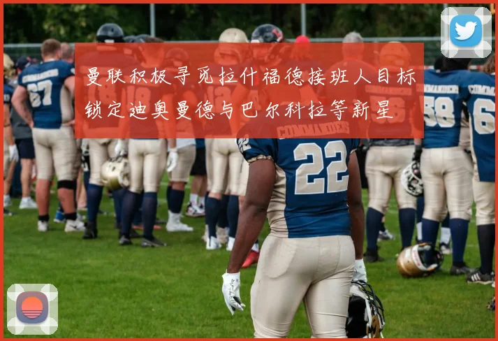 曼联积极寻觅拉什福德接班人目标锁定迪奥曼德与巴尔科拉等新星