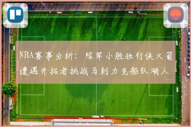 NBA赛事分析：绿军小胜独行侠火箭遭遇开拓者挑战马刺力克船队湖人击败步行者