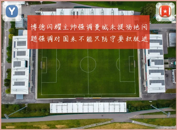 博德闪耀主帅强调曼城未提场地问题强调对国米不能只防守要积极进攻