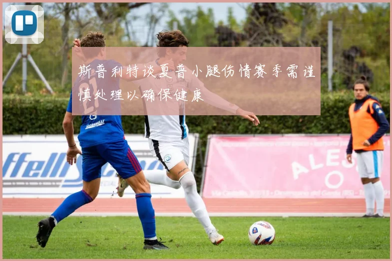 斯普利特谈夏普小腿伤情赛季需谨慎处理以确保健康